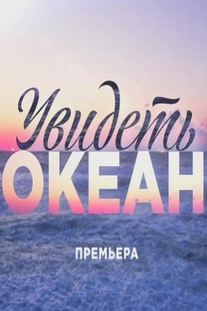 Увидеть океан (1,2,3,4 сер... торрент
